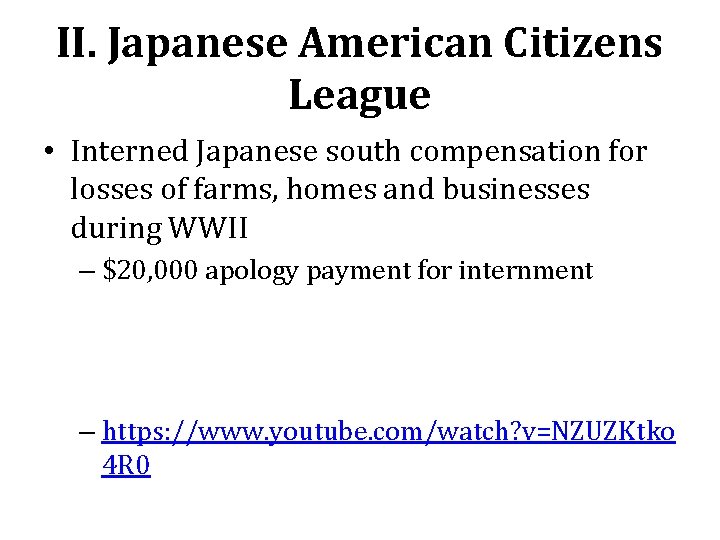 II. Japanese American Citizens League • Interned Japanese south compensation for losses of farms,