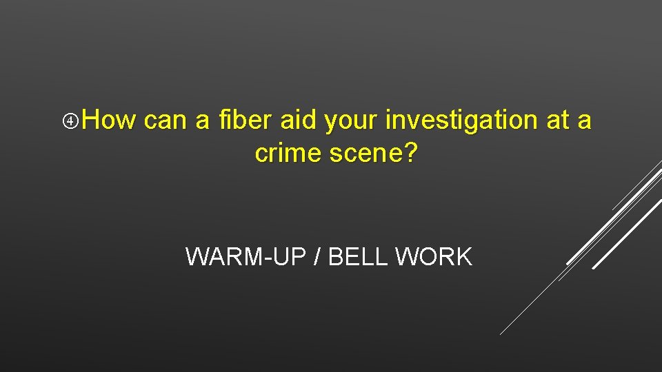  How can a fiber aid your investigation at a crime scene? WARM-UP /