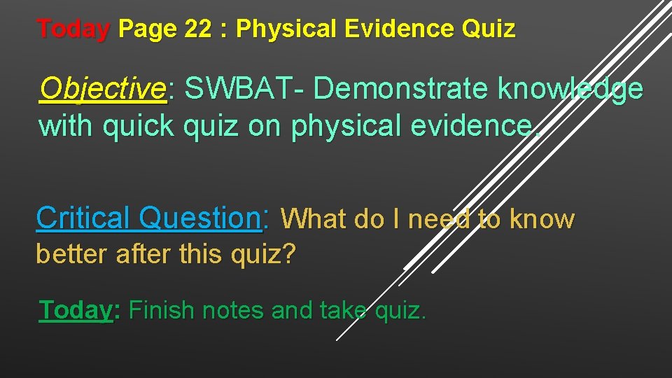 Today Page 22 : Physical Evidence Quiz Objective: SWBAT- Demonstrate knowledge with quick quiz