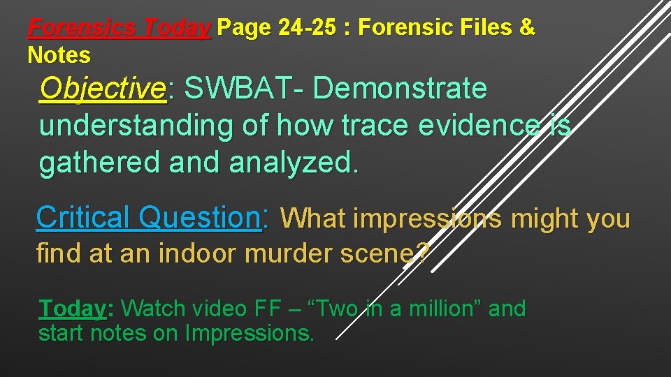 Forensics Today Page 24 -25 : Forensic Files & Notes Objective: SWBAT- Demonstrate understanding