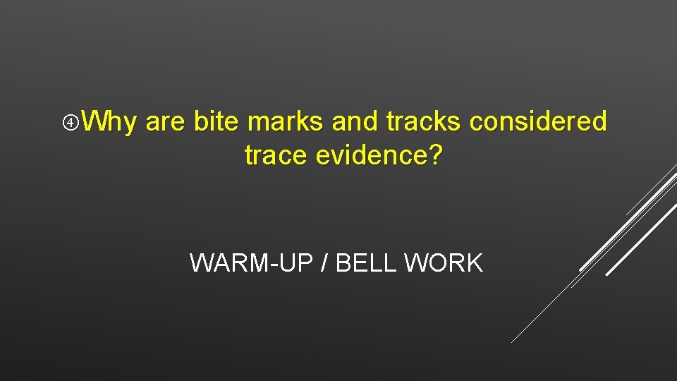  Why are bite marks and tracks considered trace evidence? WARM-UP / BELL WORK