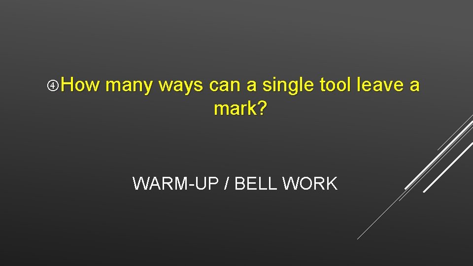  How many ways can a single tool leave a mark? WARM-UP / BELL