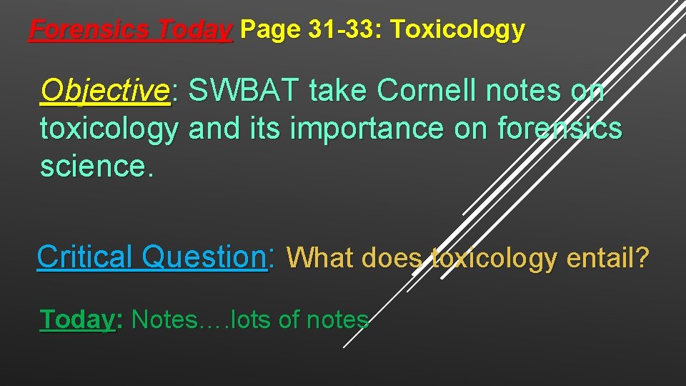 Forensics Today Page 31 -33: Toxicology Objective: SWBAT take Cornell notes on toxicology and