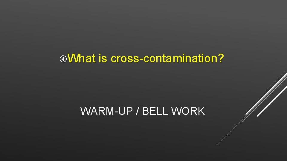  What is cross-contamination? WARM-UP / BELL WORK 