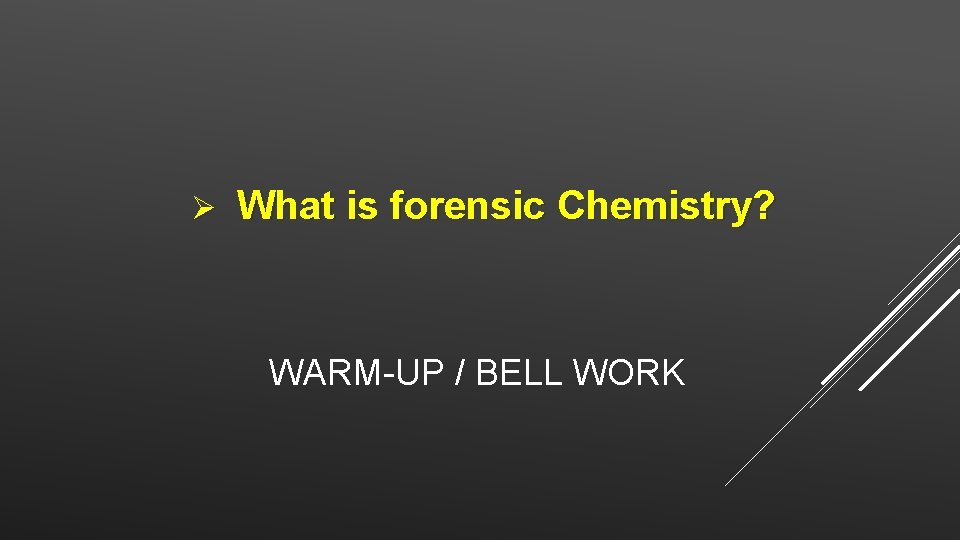 Ø What is forensic Chemistry? WARM-UP / BELL WORK 