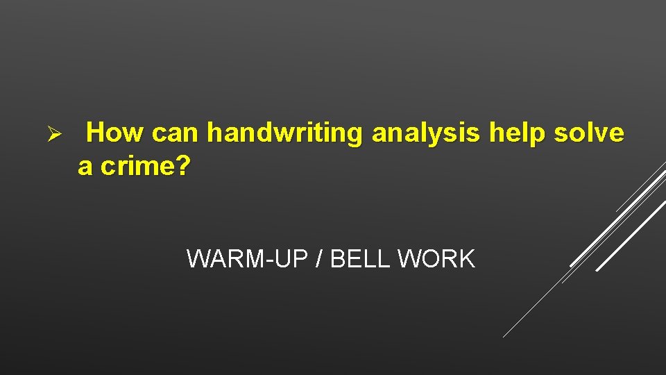 Ø How can handwriting analysis help solve a crime? WARM-UP / BELL WORK 