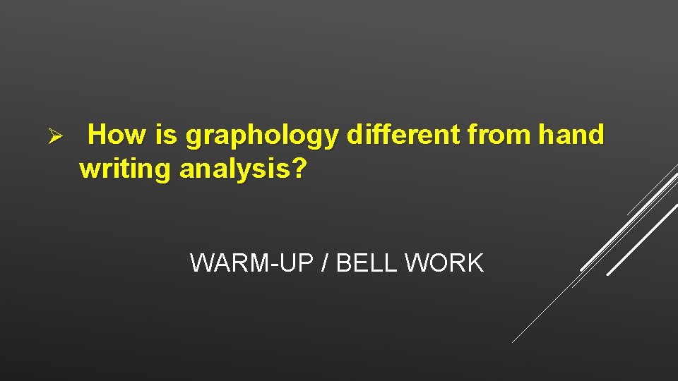 Ø How is graphology different from hand writing analysis? WARM-UP / BELL WORK 