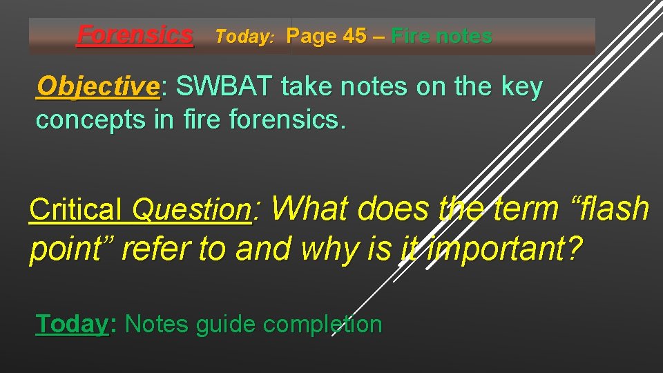 Forensics Today: Page 45 – Fire notes Objective: SWBAT take notes on the key