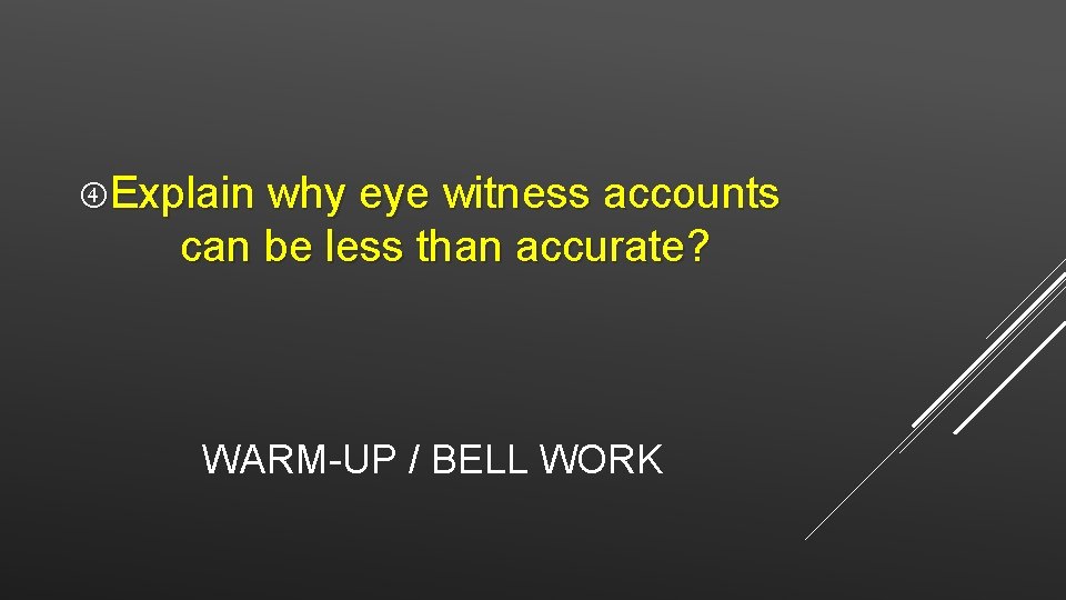  Explain why eye witness accounts can be less than accurate? WARM-UP / BELL