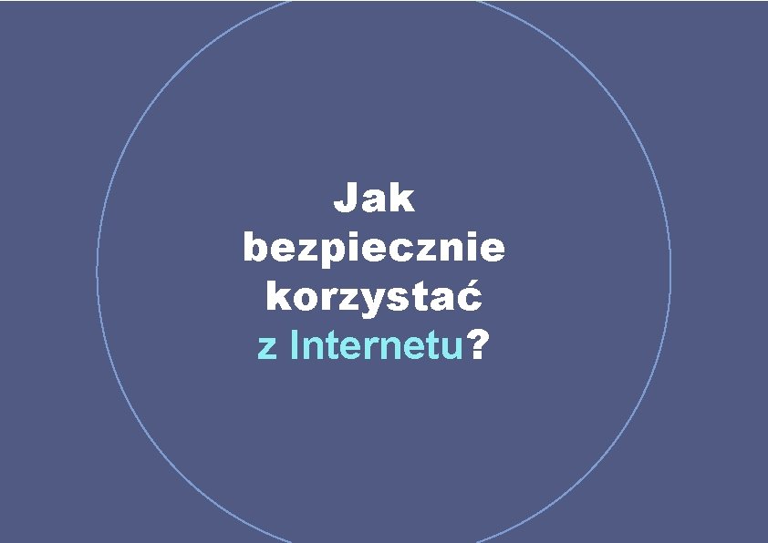 Jak bezpiecznie korzystać z Internetu? 