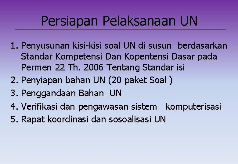 Persiapan Pelaksanaan UN 1. Penyusunan kisi-kisi soal UN di susun berdasarkan Standar Kompetensi Dan