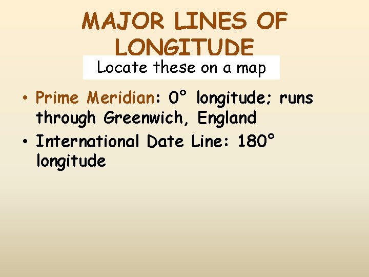 MAJOR LINES OF LONGITUDE Locate these on a map • Prime Meridian: 0° longitude;