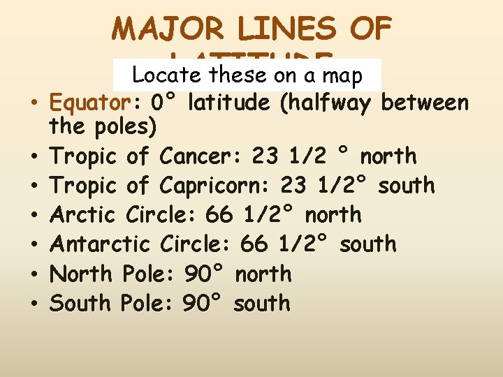 MAJOR LINES OF LATITUDE Locate these on a map • Equator: 0° latitude (halfway