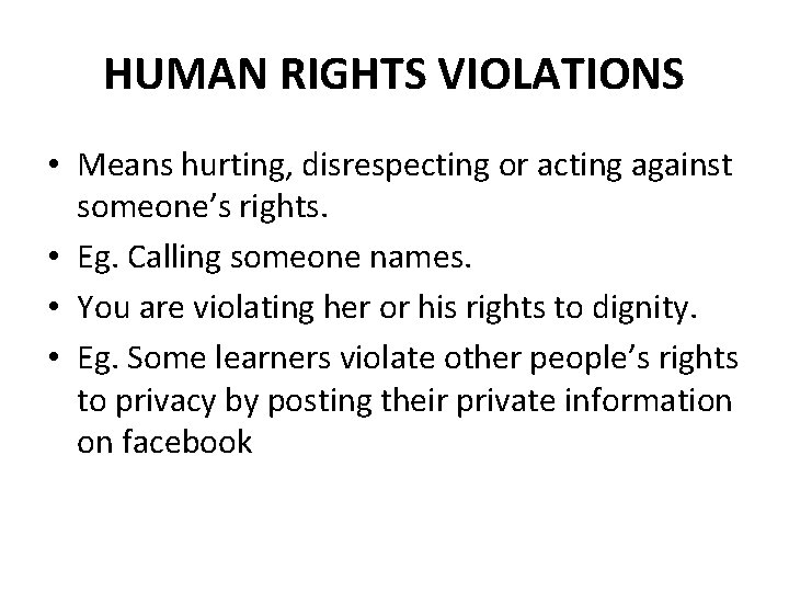 HUMAN RIGHTS VIOLATIONS • Means hurting, disrespecting or acting against someone’s rights. • Eg.