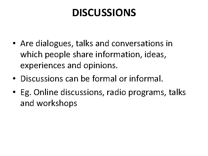 DISCUSSIONS • Are dialogues, talks and conversations in which people share information, ideas, experiences