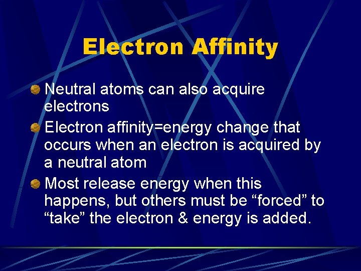 Electron Affinity Neutral atoms can also acquire electrons Electron affinity=energy change that occurs when