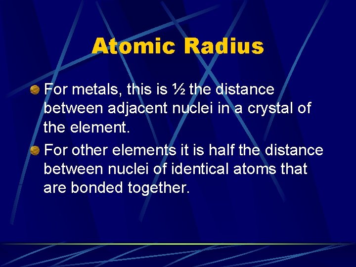 Atomic Radius For metals, this is ½ the distance between adjacent nuclei in a