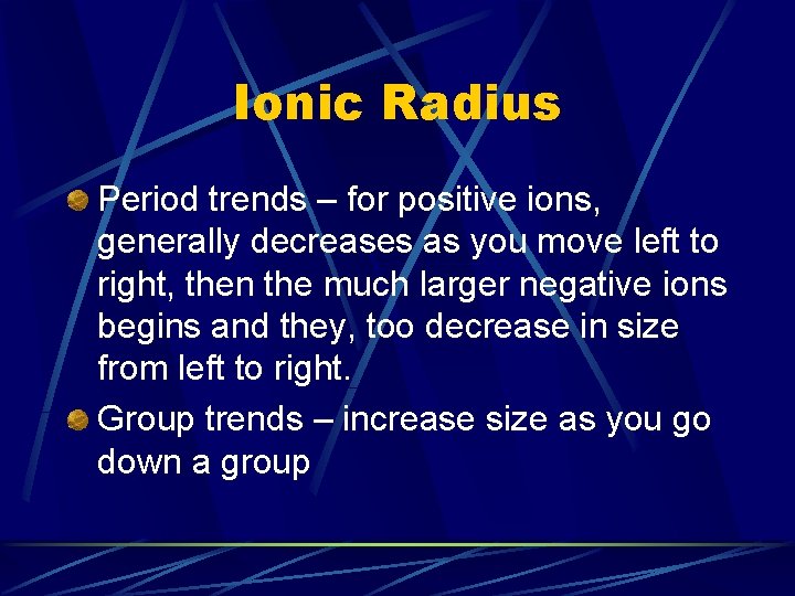 Ionic Radius Period trends – for positive ions, generally decreases as you move left