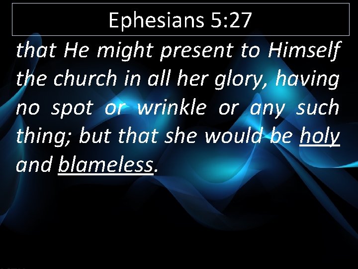 Ephesians 5: 27 that He might present to Himself the church in all her