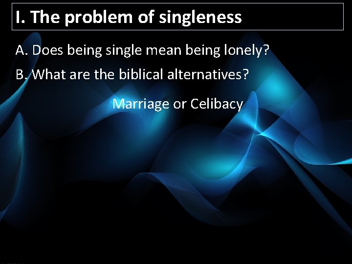 I. The problem of singleness A. Does being single mean being lonely? B. What