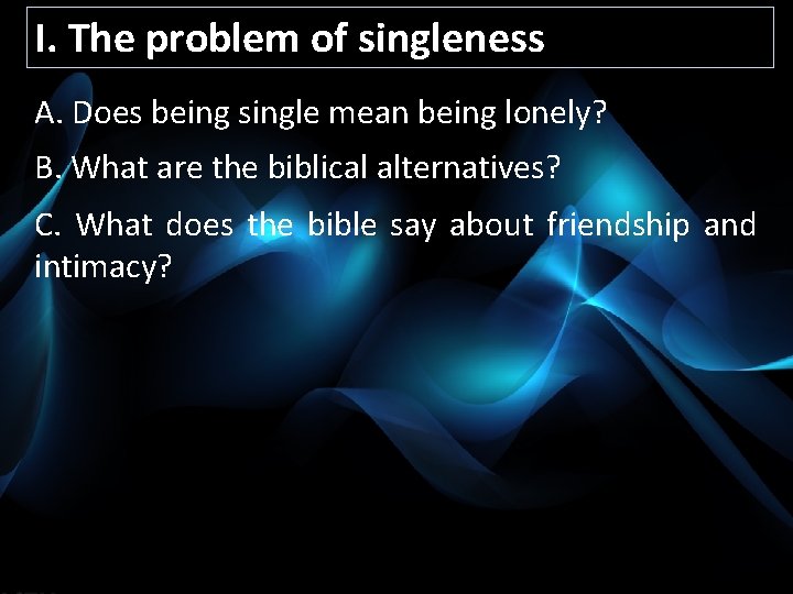 I. The problem of singleness A. Does being single mean being lonely? B. What