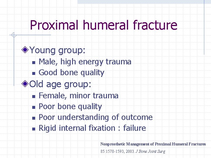 Proximal humeral fracture Young group: n n Male, high energy trauma Good bone quality