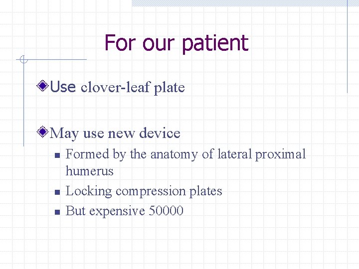 For our patient Use clover-leaf plate May use new device n n n Formed