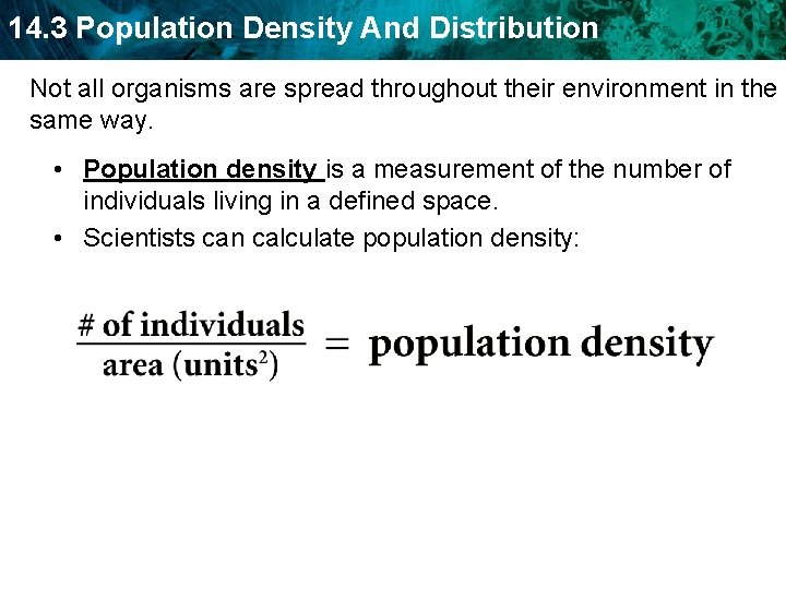 14. 3 Population Density And Distribution Not all organisms are spread throughout their environment 14. 3 Population Density And Distribution Not all organisms are spread throughout their environment