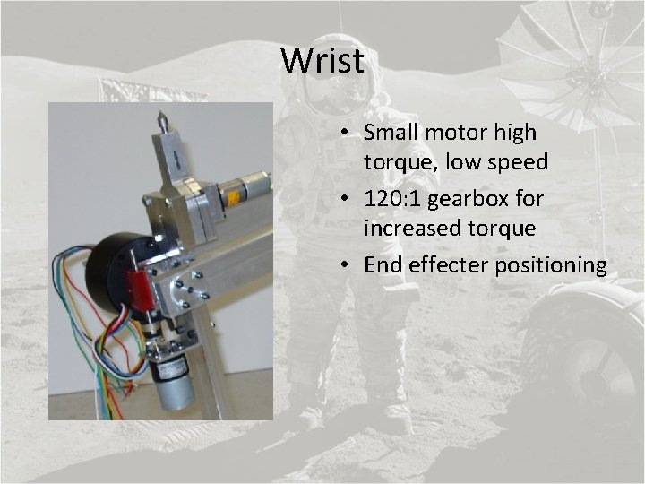 Wrist • Small motor high torque, low speed • 120: 1 gearbox for increased