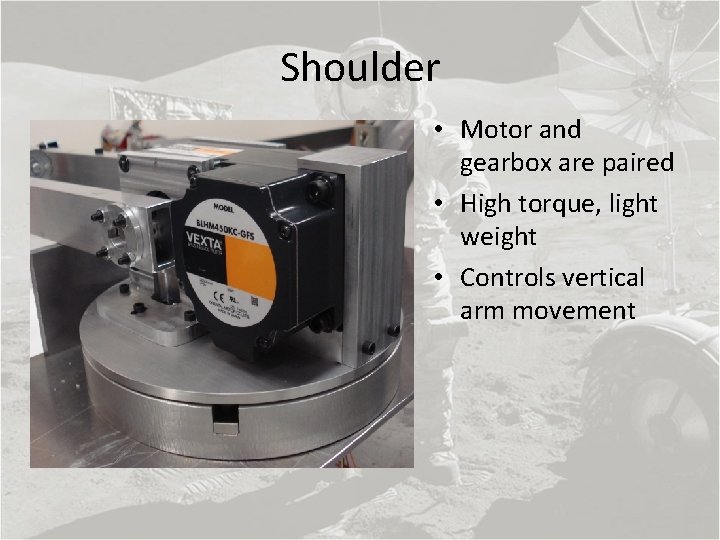 Shoulder • Motor and gearbox are paired • High torque, light weight • Controls