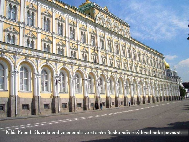 Palác Kreml. Slovo kreml znamenalo ve starém Rusku městský hrad nebo pevnost. 
