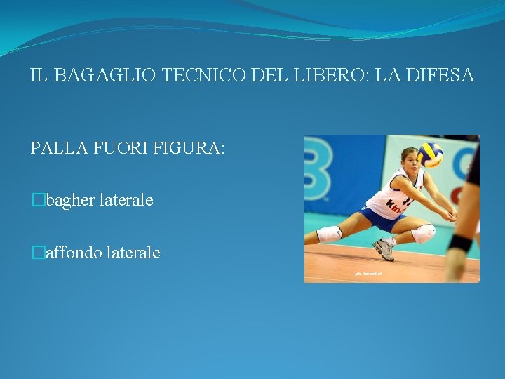 IL BAGAGLIO TECNICO DEL LIBERO: LA DIFESA PALLA FUORI FIGURA: �bagher laterale �affondo laterale