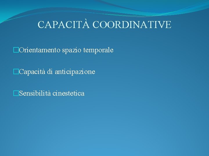 CAPACITÀ COORDINATIVE �Orientamento spazio temporale �Capacità di anticipazione �Sensibilità cinestetica 