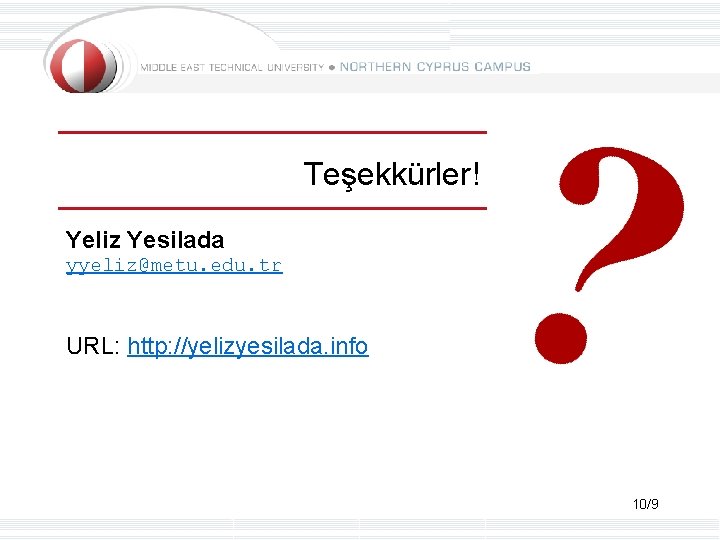 Teşekkürler! Yeliz Yesilada yyeliz@metu. edu. tr URL: http: //yelizyesilada. info 10/9 