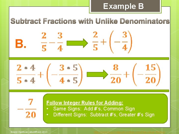 Example B Subtract Fractions with Unlike Denominators B. Follow Integer Rules for Adding: •