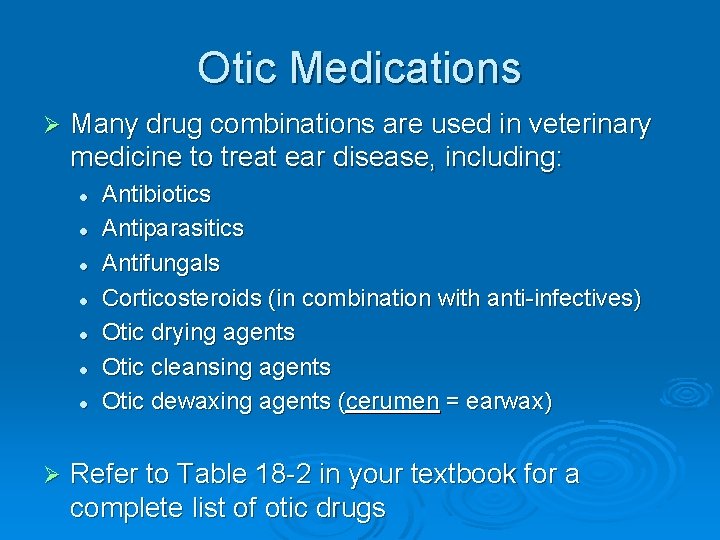Otic Medications Ø Many drug combinations are used in veterinary medicine to treat ear