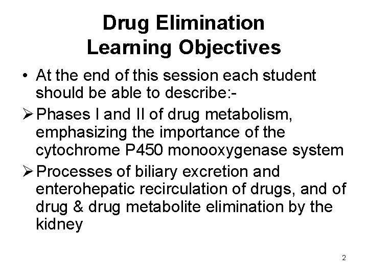 Drug Elimination Learning Objectives • At the end of this session each student should