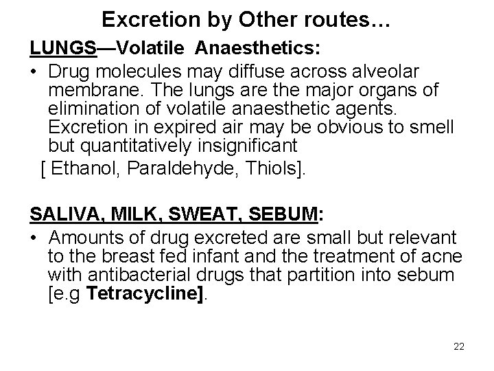 Excretion by Other routes… LUNGS—Volatile Anaesthetics: • Drug molecules may diffuse across alveolar membrane.