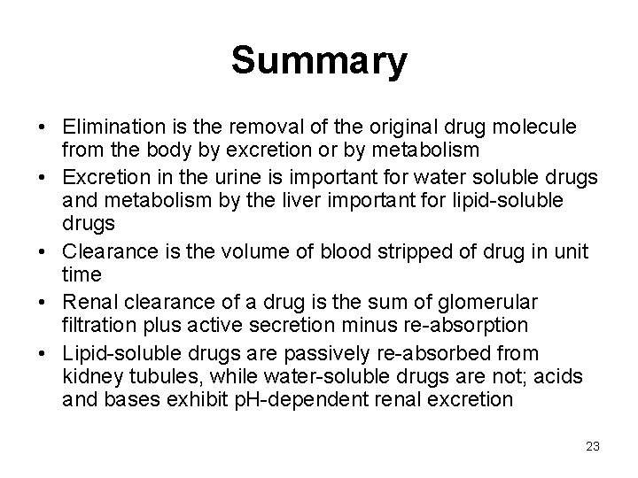 Summary • Elimination is the removal of the original drug molecule from the body