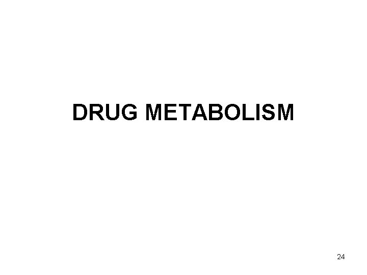 DRUG METABOLISM 24 