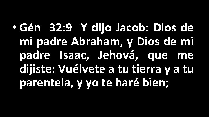  • Gén 32: 9 Y dijo Jacob: Dios de mi padre Abraham, y