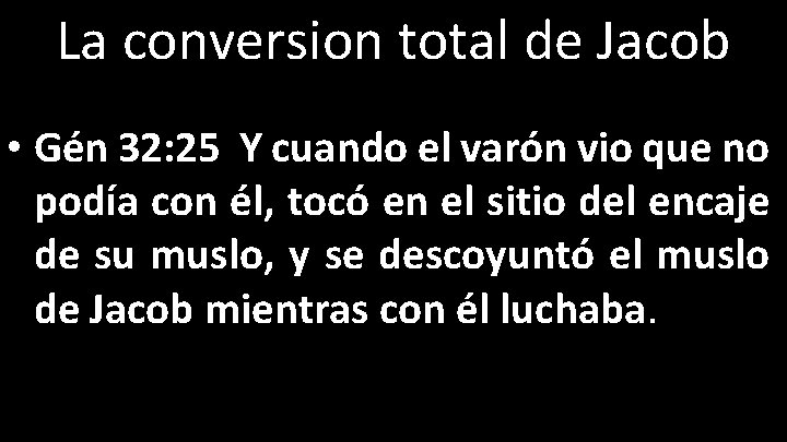 La conversion total de Jacob • Gén 32: 25 Y cuando el varón vio