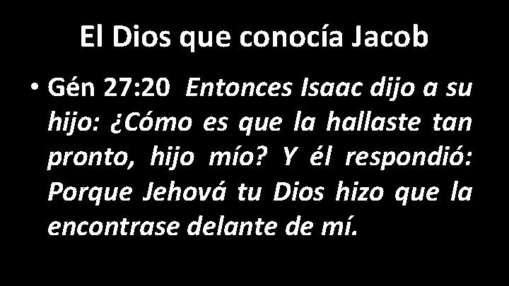 El Dios que conocía Jacob • Gén 27: 20 Entonces Isaac dijo a su