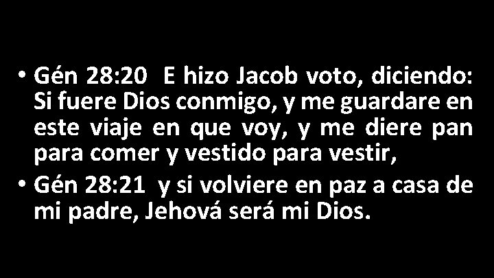  • Gén 28: 20 E hizo Jacob voto, diciendo: Si fuere Dios conmigo,