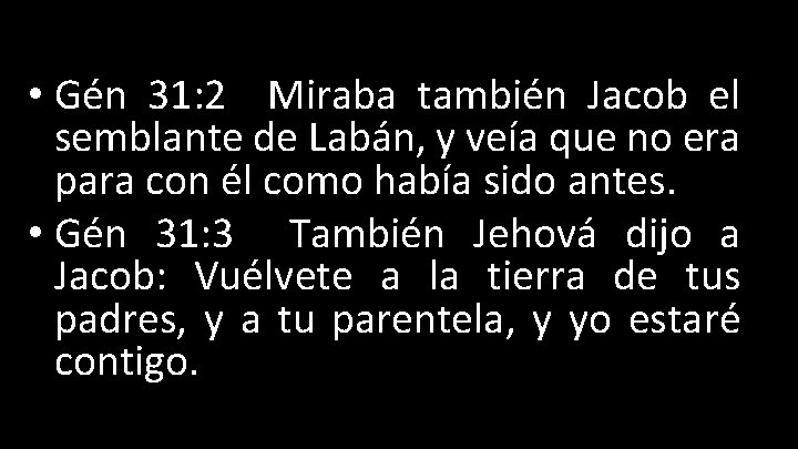  • Gén 31: 2 Miraba también Jacob el semblante de Labán, y veía