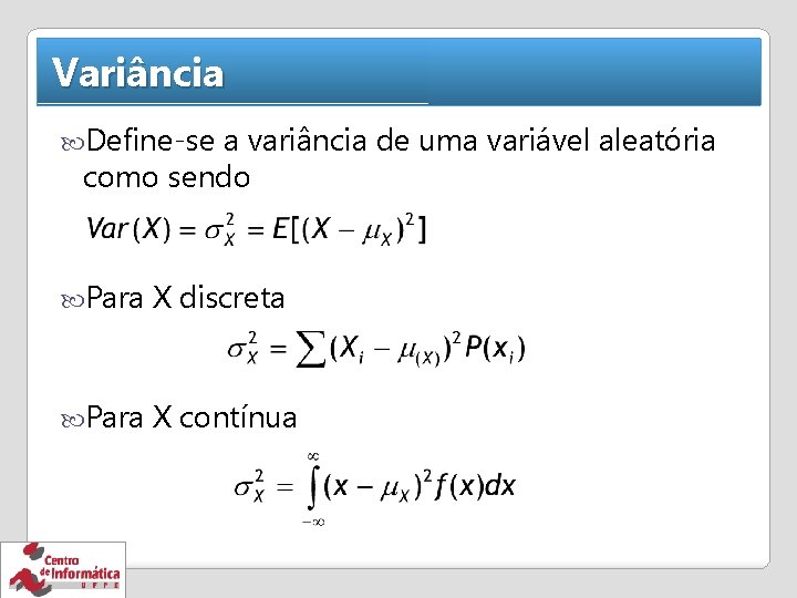 Variância Define-se a variância de uma variável aleatória como sendo Para X discreta Para