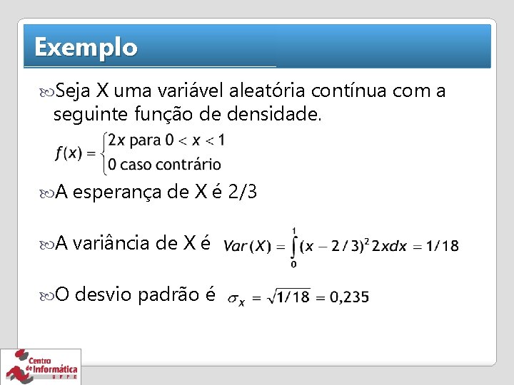Exemplo Seja X uma variável aleatória contínua com a seguinte função de densidade. A