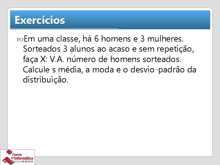 Exercícios Em uma classe, há 6 homens e 3 mulheres. Sorteados 3 alunos ao