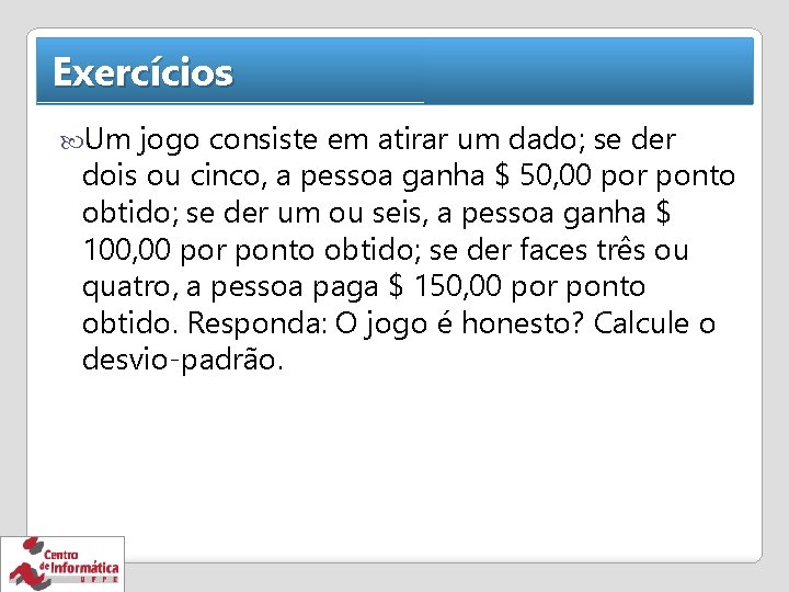 Exercícios Um jogo consiste em atirar um dado; se der dois ou cinco, a