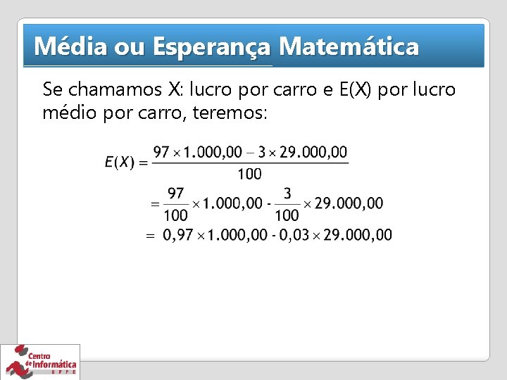 Média ou Esperança Matemática Se chamamos X: lucro por carro e E(X) por lucro